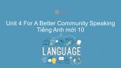 Unit 4 lớp 10: For A Better Community - Speaking