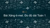 Toán 1 Chương 3 Bài: Xăng-ti-mét. Đo độ dài