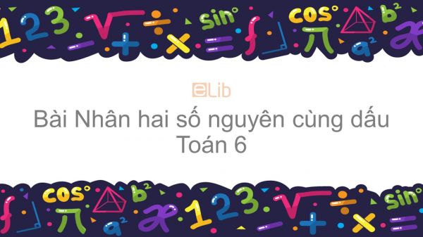 Toán 6 Chương 2 Bài 11: Nhân hai số nguyên cùng dấu