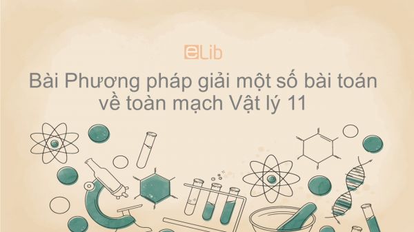 Lý 11 Bài 11: Phương pháp giải một số bài toán về toàn mạch