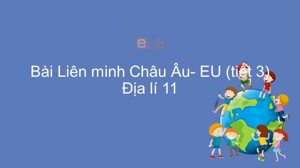 Địa lí 11 Bài 7: Thực hành tìm hiểu Liên minh Châu Âu