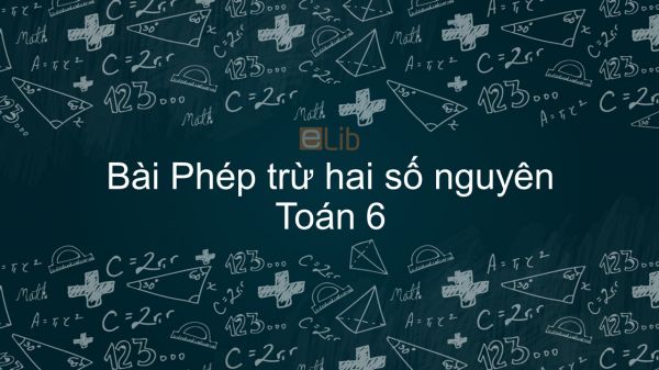 Toán 6 Chương 2 Bài 7: Phép trừ hai số nguyên