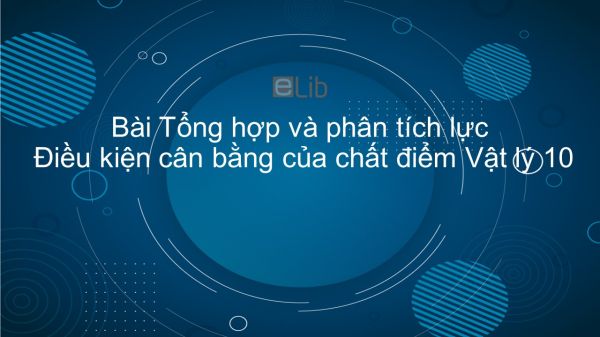 Lý 10 Bài 9: Tổng hợp và phân tích lực. Điều kiện cân bằng của chất điểm