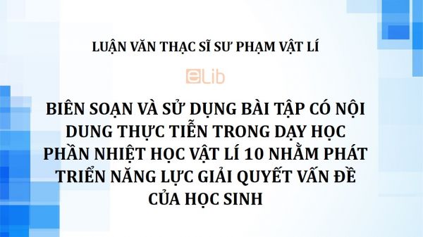 Luận văn ThS: Biên soạn và sử dụng bài tập có nội dung thực tiễn trong dạy học phần Nhiệt học Vật lí 10 nhằm phát triển năng lực giải quyết vấn đề của học sinh