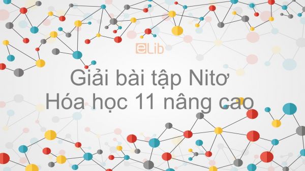 Giải bài tập SGK Hóa 11 Nâng cao Bài 10: Nitơ