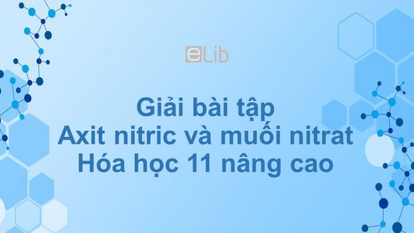 Giải bài tập SGK Hóa 11 Nâng cao Bài 12: Axit nitric và muối nitrat