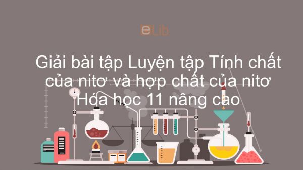 Giải bài tập SGK Hóa 11 Nâng cao Bài 13: Luyện tập Tính chất của nitơ và hợp chất của nitơ