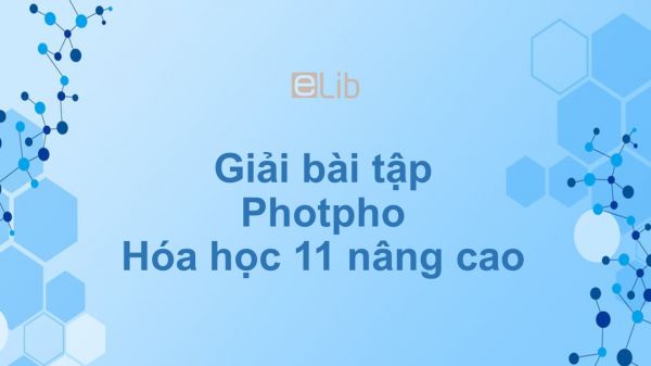 Giải bài tập SGK Hóa 11 Nâng cao Bài 14: Photpho