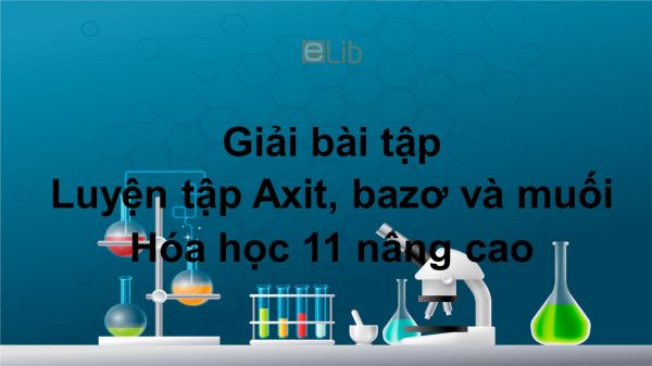 Giải bài tập SGK Hóa 11 Nâng cao Bài 5: Luyện tập Axit, bazơ và muối