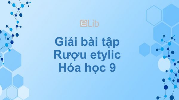 Giải bài tập SGK Hóa 9 Bài 44: Rượu etylic