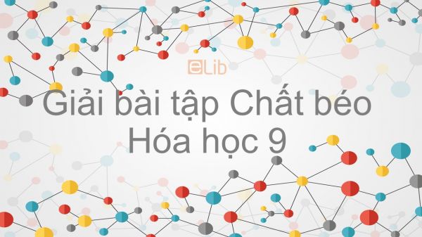 Giải bài tập SGK Hóa 9 Bài 47: Chất béo