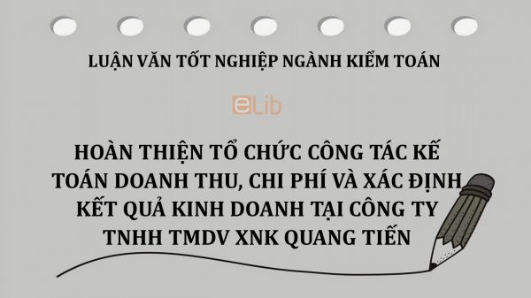 Luận văn: Hoàn thiện tổ chức công tác kế toán doanh thu, chi phí và xác định kết quả kinh doanh tại công Ty TNHH TMDV XNK Quang Tiến