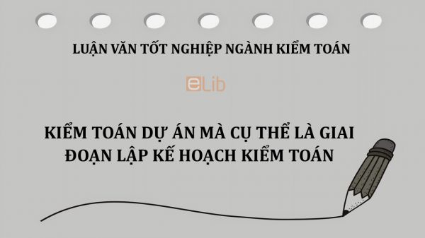 Luận văn: Kiểm toán dự án mà cụ thể là giai đoạn lập kế hoạch kiểm toán