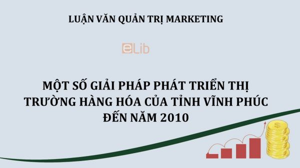 Luận văn: Một số giải pháp phát triển thị trường hàng hóa của tỉnh Vĩnh Phúc đến năm 2010