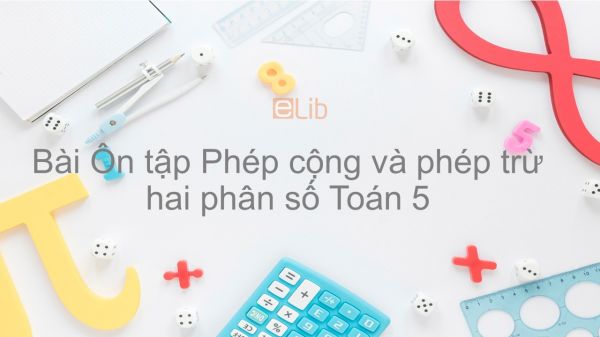 Toán 5 Chương 1 Bài: Ôn tập Phép cộng và phép trừ hai phân số