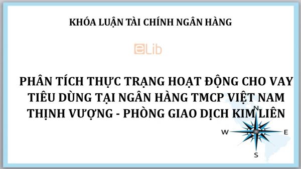 Luận văn: Phân tích thực trạng hoạt động cho vay tiêu dùng tại Ngân hàng Thương mại cổ phần Việt Nam Thịnh Vượng - Phòng giao dịch Kim Liên