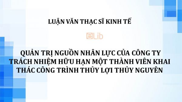 Luận văn ThS: Quản trị nguồn nhân lực của Công ty trách nhiệm hữu hạn một thành viên khai thác công trình thủy lợi Thủy Nguyên