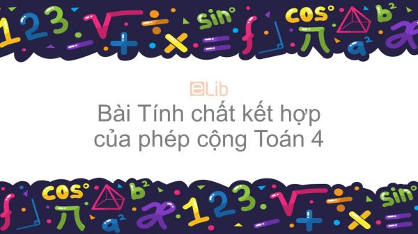 Toán 4 Chương 2 Bài: Tính chất kết hợp của phép cộng