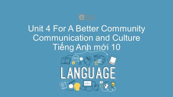 Unit 4 lớp 10: For A Better Community - Communication and Culture