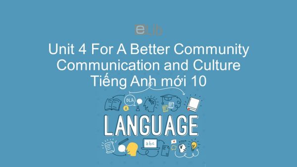Unit 4 lớp 10: For A Better Community - Communication and Culture