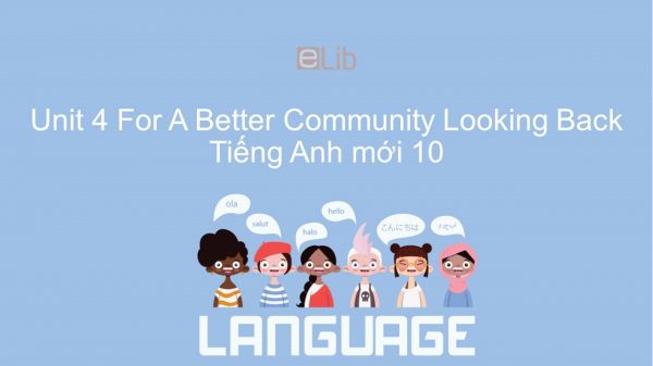 Unit 4 lớp 10: For A Better Community - Looking Back