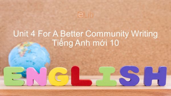 Unit 4 lớp 10: For A Better Community - Writing