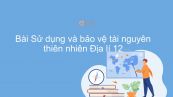Địa lí 12 Bài 14: Sử dụng và bảo vệ tài nguyên thiên nhiên