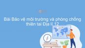 Địa lí 12 Bài 15: Bảo vệ môi trường và phòng chống thiên tai