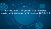 Lý 9 Bài 29: Thực hành: Chế tạo nam châm vĩnh cửu, nghiệm lại từ tính của ống dây có dòng điện