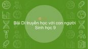 Sinh học 9 Bài 30: Di truyền học với con người