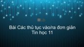 Tin học 11 Bài 7: Các thủ tục vào/ra đơn giản