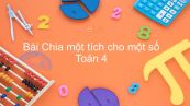 Toán 4 Chương 2 Bài: Chia một tích cho một số