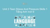 Unit 3 lớp 9: Teen Stress And Pressure - Skills 1