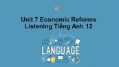 Unit 7 lớp 12: Economic Reforms-Listening
