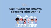 Unit 7 lớp 12: Economic Reforms-Speaking
