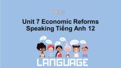 Unit 7 lớp 12: Economic Reforms-Speaking