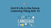 Unit 8 lớp 12: Life in the future-Listening