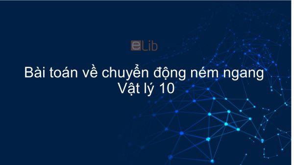 Vật lý 10 Bài 15: Bài toán về chuyển động ném ngang