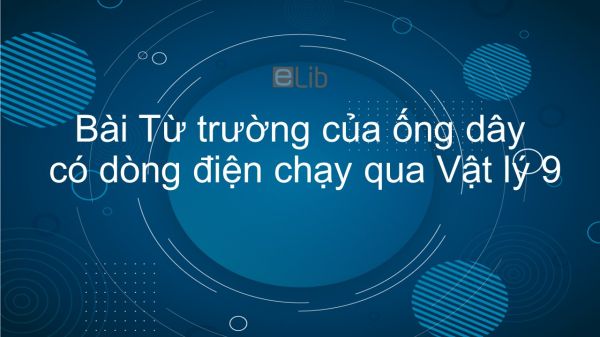 Lý 9 Bài 24: Từ trường của ống dây có dòng điện chạy qua