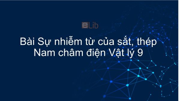 Lý 9 Bài 25: Sự nhiễm từ của sắt, thép- Nam châm điện