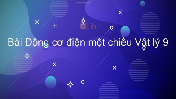 Lý 9 Bài 28: Động cơ điện một chiều