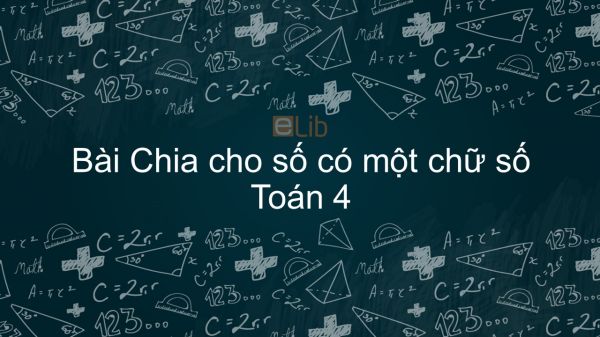 Toán 4 Chương 2 Bài: Chia cho số có một chữ số