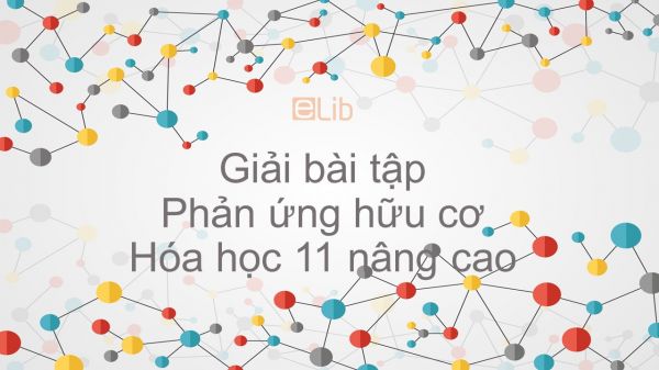 Giải bài tập SGK Hóa 11 Nâng cao Bài 31: Phản ứng hữu cơ