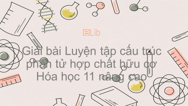 Giải bài tập SGK Hóa 11 Nâng cao Bài 32: Luyện tập cấu trúc phân tử hợp chất hữu cơ