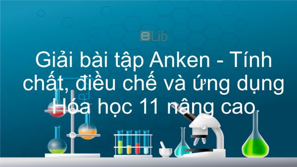 Giải bài tập SGK Hóa 11 Nâng cao Bài 40: Anken - Tính chất, điều chế và ứng dụng