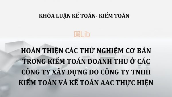 Luận văn: Hoàn thiện các thử nghiệm cơ bản trong kiểm toán doanh thu ở các công ty xây dựng do công ty tnhh  kiểm toán và kế toán aac thực hiện