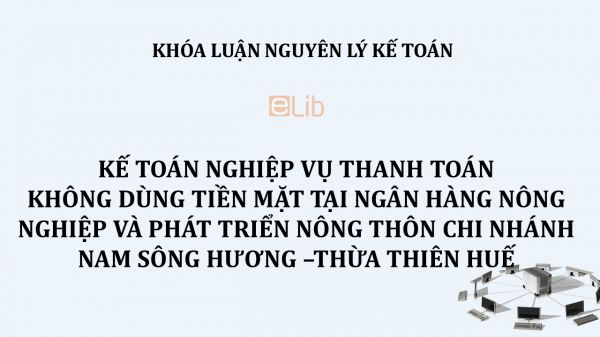 Luận văn: Kế toán nghiệp vụ thanh toán không dùng tiền mặt tại ngân hàng nông nghiệp và phát triển nông thôn chi nhánh nam sông hương –thừa thiên huế