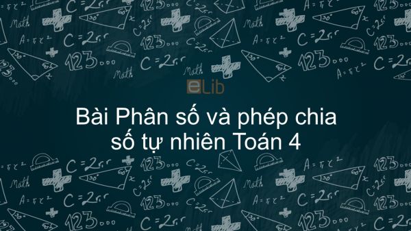 Toán 4 Chương 4 Bài: Phân số và phép chia số tự nhiên