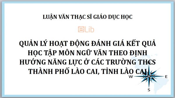 Luận văn ThS: Quản lý hoạt động đánh giá kết quả học tập môn Ngữ văn theo định hướng năng lực ở các trường THCS thành phố Lào Cai, tỉnh Lào Cai