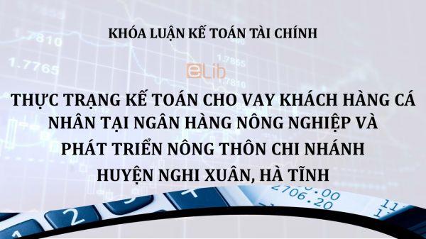 Luận văn: Thực trạng kế toán cho vay khách hàng cá nhân tại Ngân hàng nông nghiệp và phát triển nông thôn Chi nhánh huyện Nghi Xuân, Hà Tĩnh